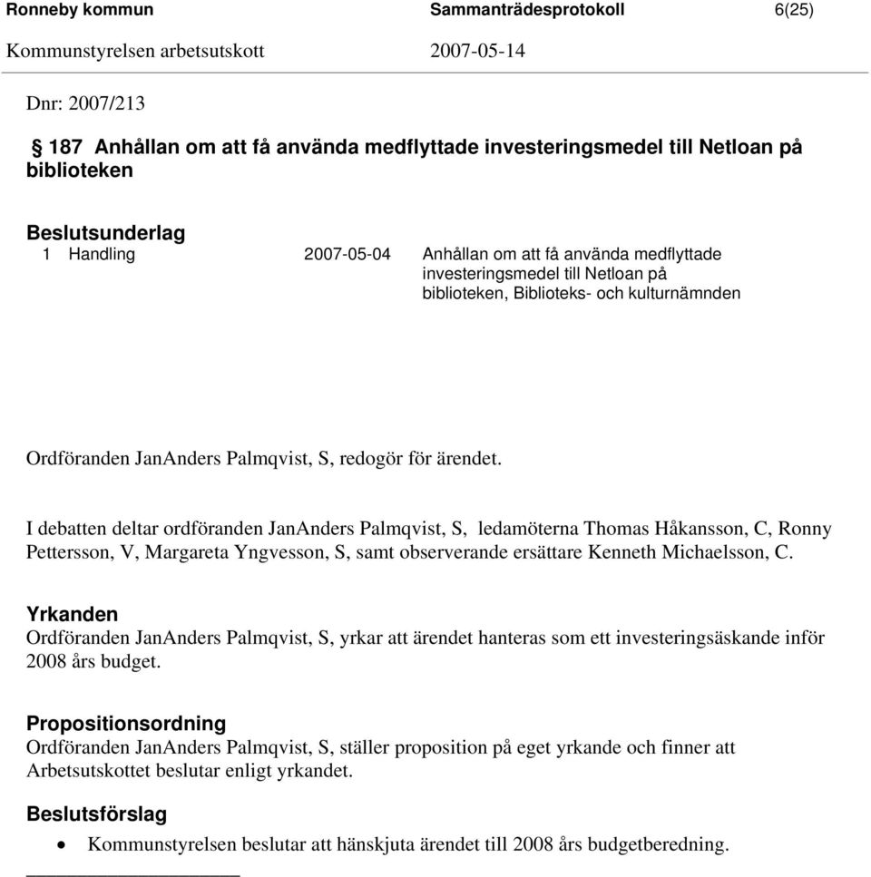 I debatten deltar ordföranden JanAnders Palmqvist, S, ledamöterna Thomas Håkansson, C, Ronny Pettersson, V, Margareta Yngvesson, S, samt observerande ersättare Kenneth Michaelsson, C.