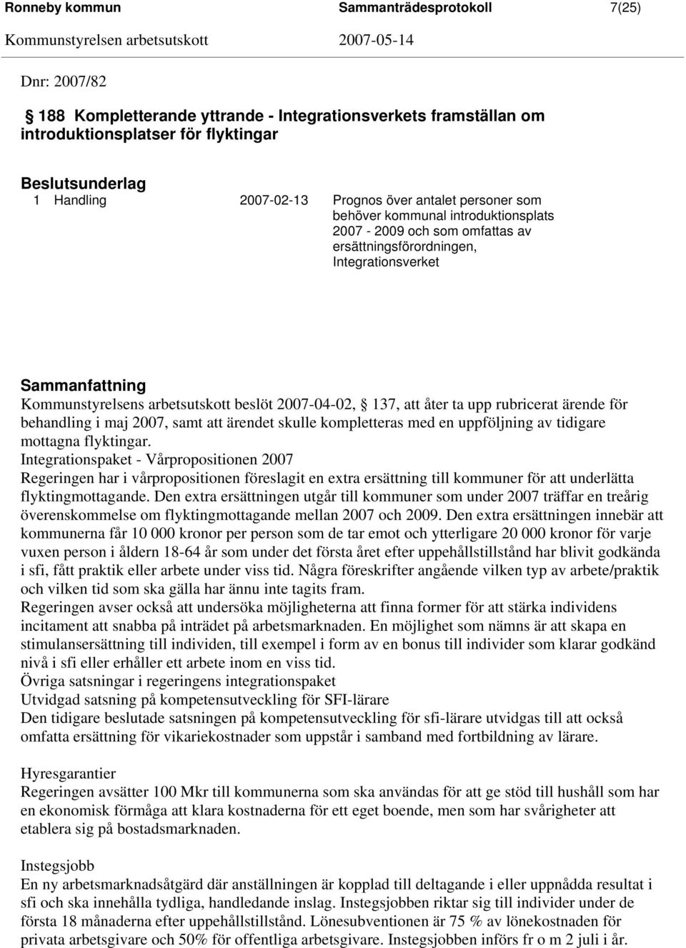 2007-04-02, 137, att åter ta upp rubricerat ärende för behandling i maj 2007, samt att ärendet skulle kompletteras med en uppföljning av tidigare mottagna flyktingar.