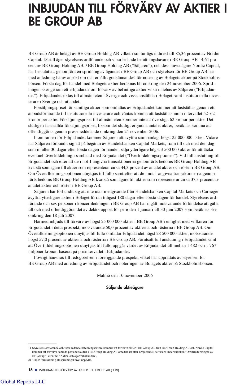 1) BE Group Holding AB ( Säljaren ), och dess huvudägare Nordic Capital, har beslutat att genomföra en spridning av ägandet i BE Group AB och styrelsen för BE Group AB har med anledning härav ansökt