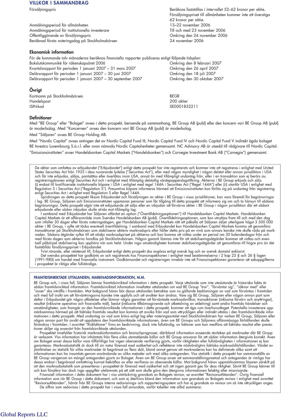 Beräknad första noteringsdag på Stockholmsbörsen 24 november 2006 Ekonomisk information För de kommande tolv månaderna beräknas finansiella rapporter publiceras enligt följande tidsplan: