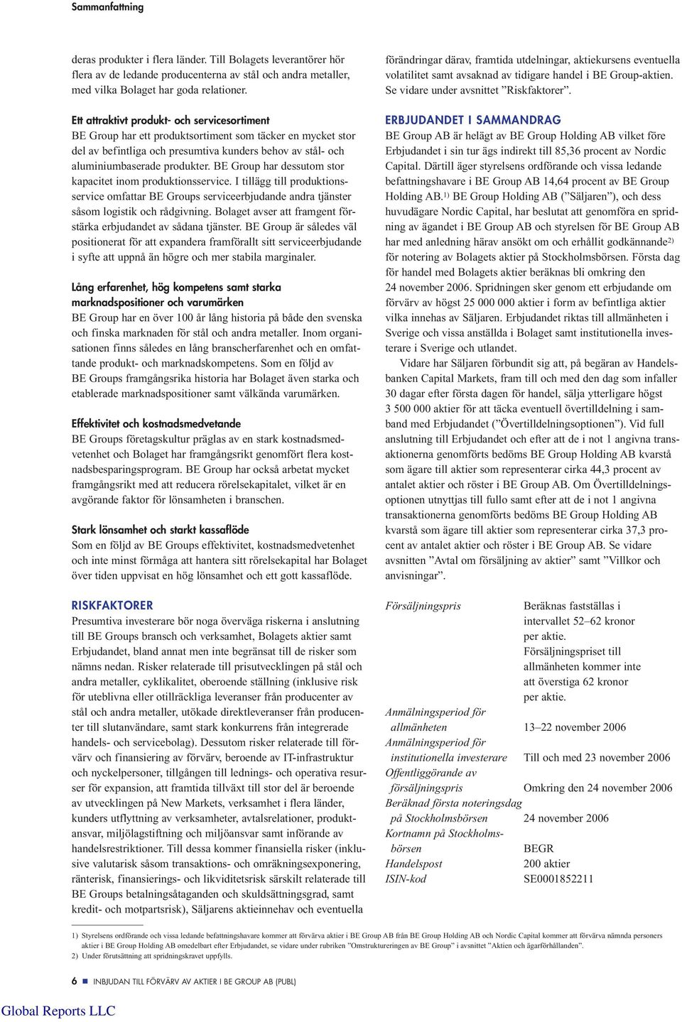 BE Group har dessutom stor kapacitet inom produktionsservice. I tillägg till produktionsservice omfattar BE Groups serviceerbjudande andra tjänster såsom logistik och rådgivning.