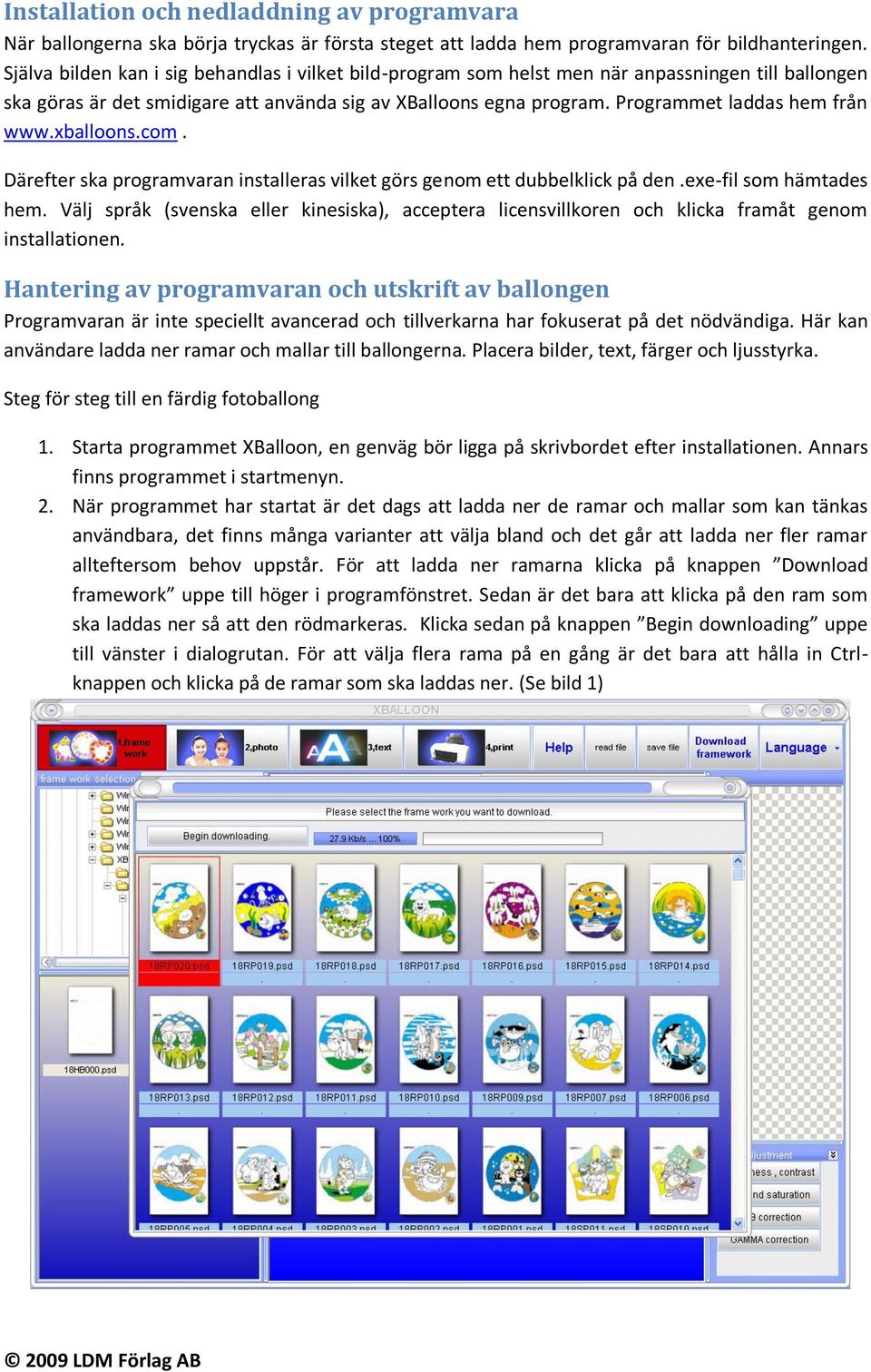 Programmet laddas hem från www.xballoons.com. Därefter ska programvaran installeras vilket görs genom ett dubbelklick på den.exe-fil som hämtades hem.