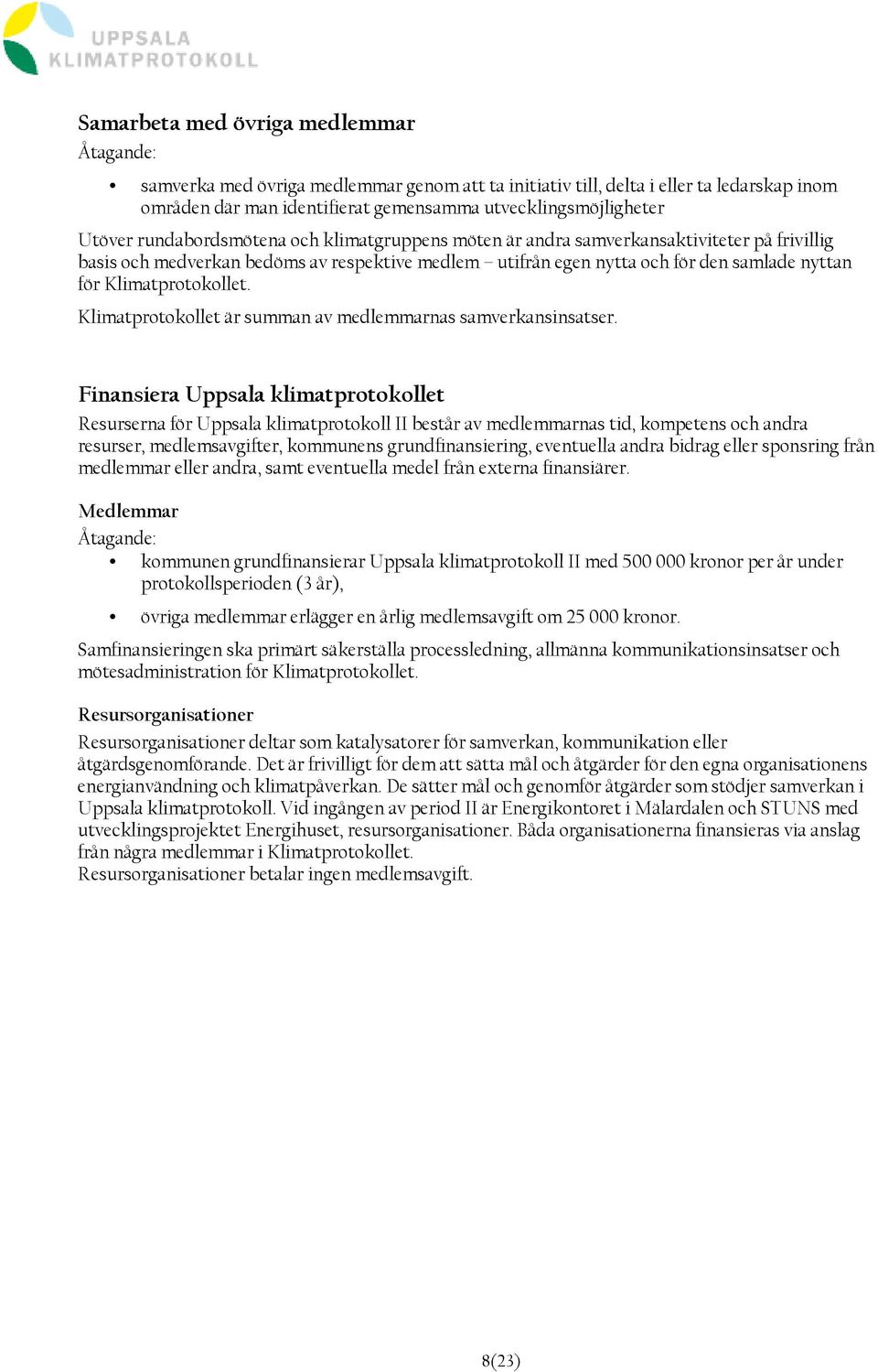 Klimatprotokollet. Klimatprotokollet är summan av medlemmarnas samverkansinsatser.