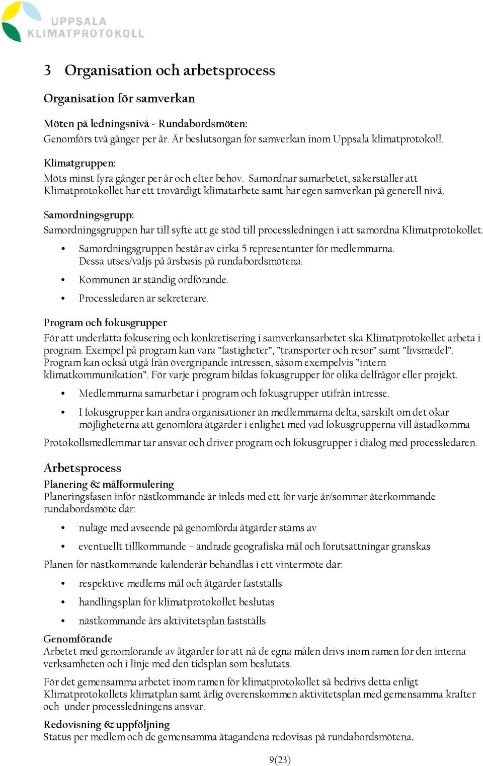 Samordningsgrupp: Samordningsgruppen har till syfte att ge stöd till processledningen i att samordna Klimatprotokollet. Samordningsgruppen består av cirka 5 representanter för medlemmarna.