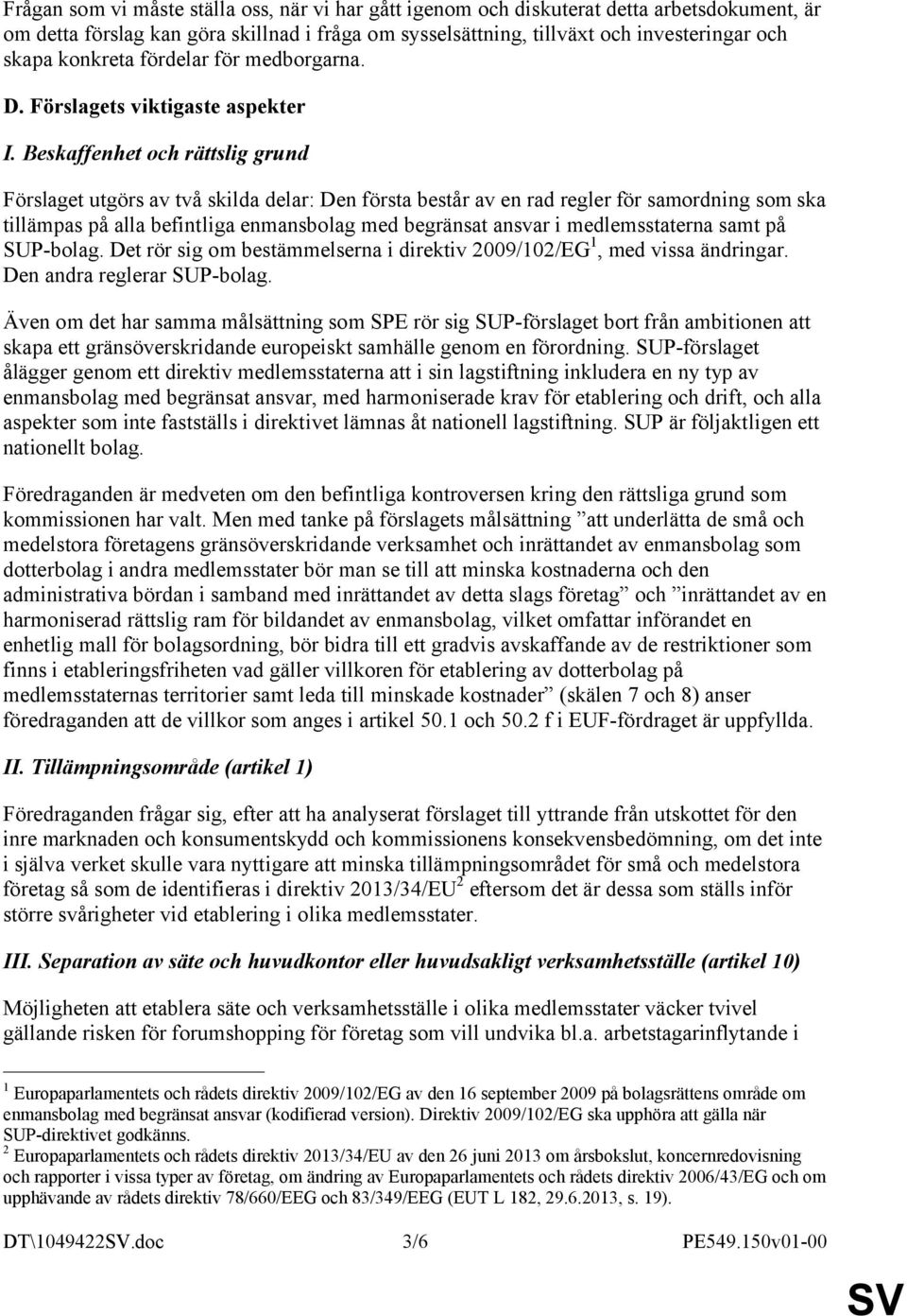 Beskaffenhet och rättslig grund Förslaget utgörs av två skilda delar: Den första består av en rad regler för samordning som ska tillämpas på alla befintliga enmansbolag med begränsat ansvar i