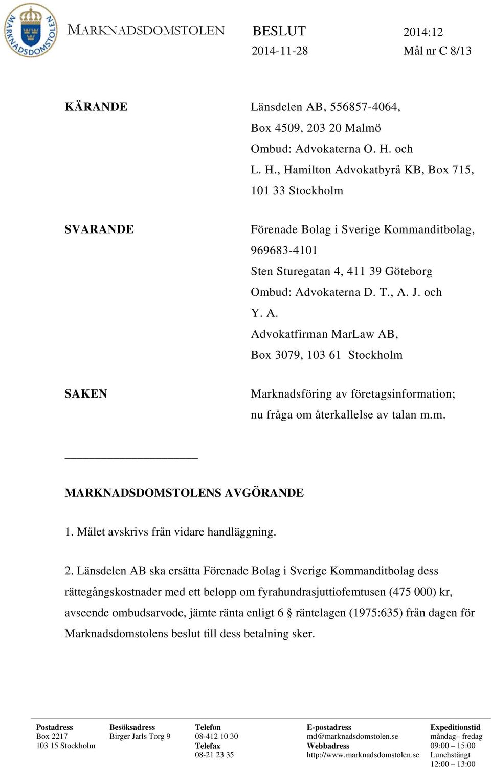 m. MARKNADSDOMSTOLENS AVGÖRANDE 1. Målet avskrivs från vidare handläggning. 2.