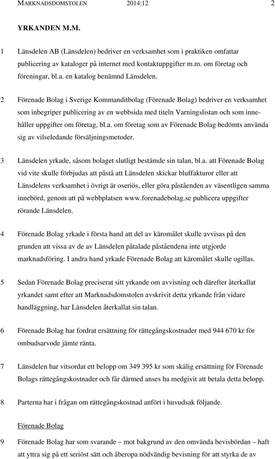 2 Förenade Bolag i Sverige Kommanditbolag (Förenade Bolag) bedriver en verksamhet som inbegriper publicering av en webbsida med titeln Varningslistan och som innehåller uppgifter om företag, bl.a. om företag som av Förenade Bolag bedömts använda sig av vilseledande försäljningsmetoder.