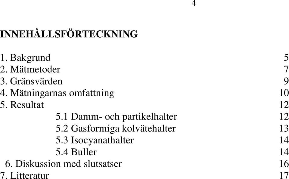 1 Damm- och partikelhalter 12 5.2 Gasformiga kolvätehalter 13 5.