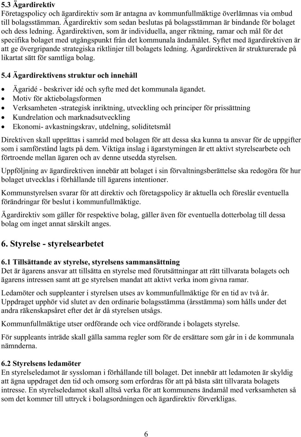 Ägardirektiven, som är individuella, anger riktning, ramar och mål för det specifika bolaget med utgångspunkt från det kommunala ändamålet.