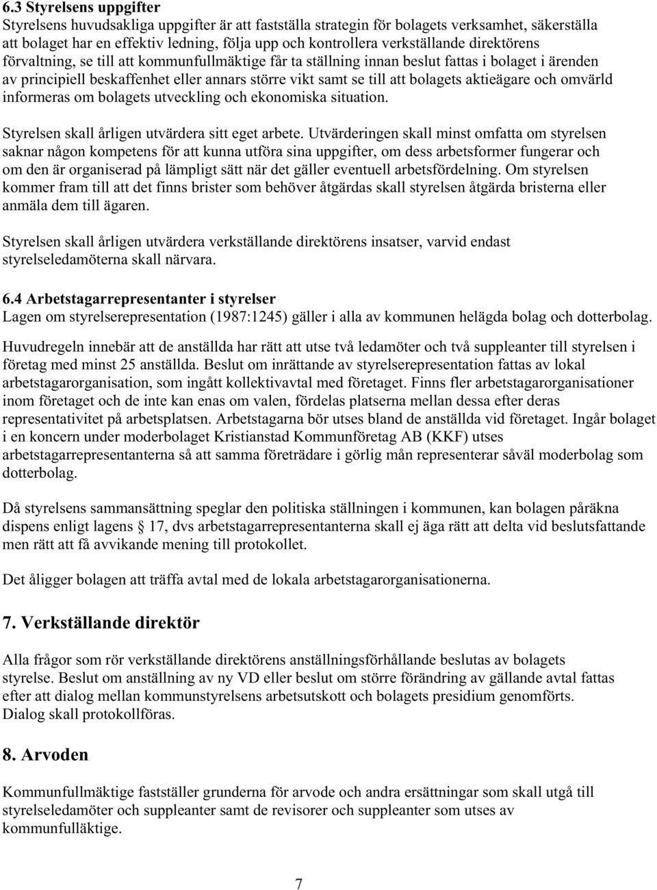 bolagets aktieägare och omvärld informeras om bolagets utveckling och ekonomiska situation. Styrelsen skall årligen utvärdera sitt eget arbete.