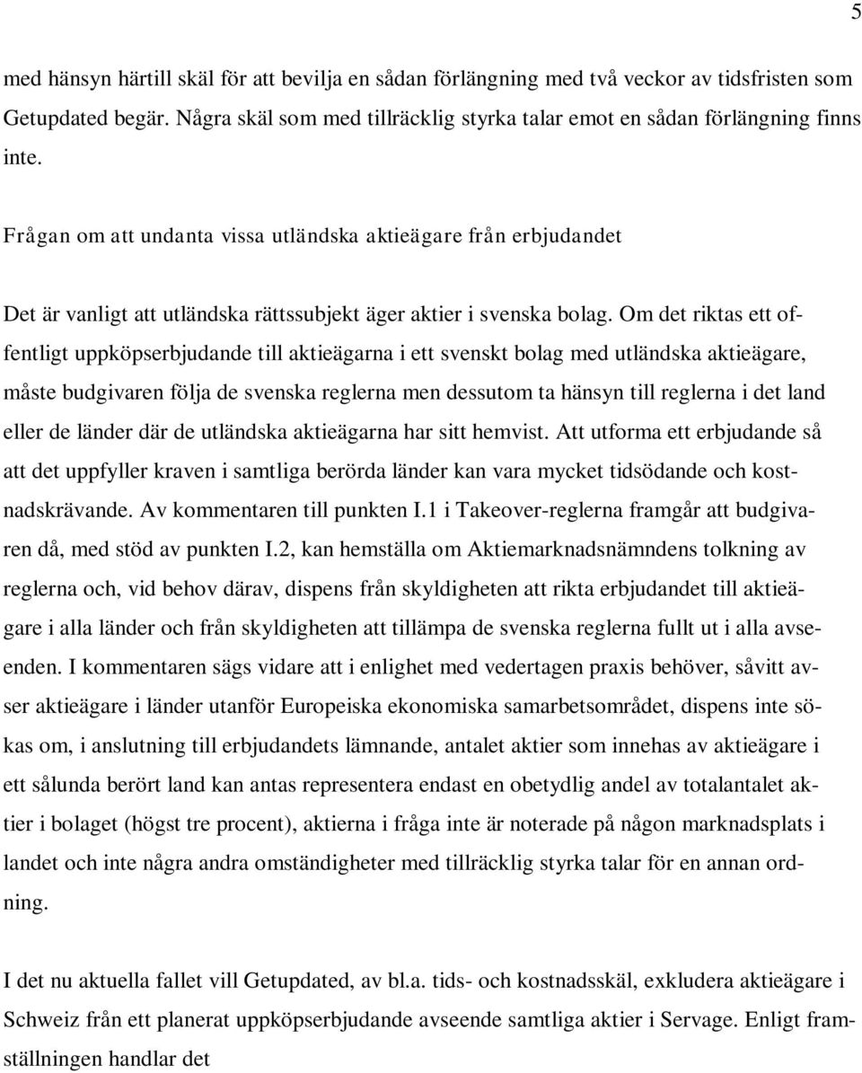 Om det riktas ett offentligt uppköpserbjudande till aktieägarna i ett svenskt bolag med utländska aktieägare, måste budgivaren följa de svenska reglerna men dessutom ta hänsyn till reglerna i det