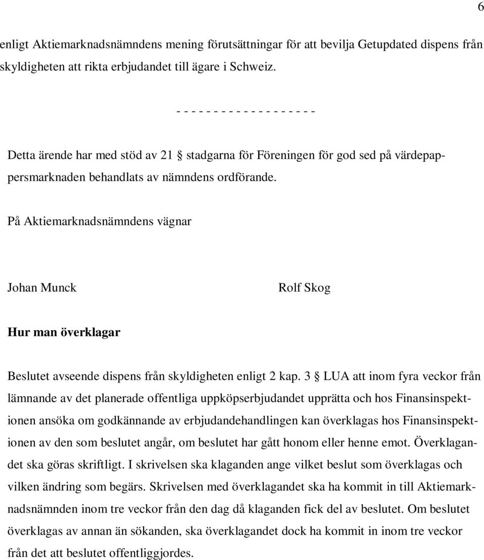 På Aktiemarknadsnämndens vägnar Johan Munck Rolf Skog Hur man överklagar Beslutet avseende dispens från skyldigheten enligt 2 kap.