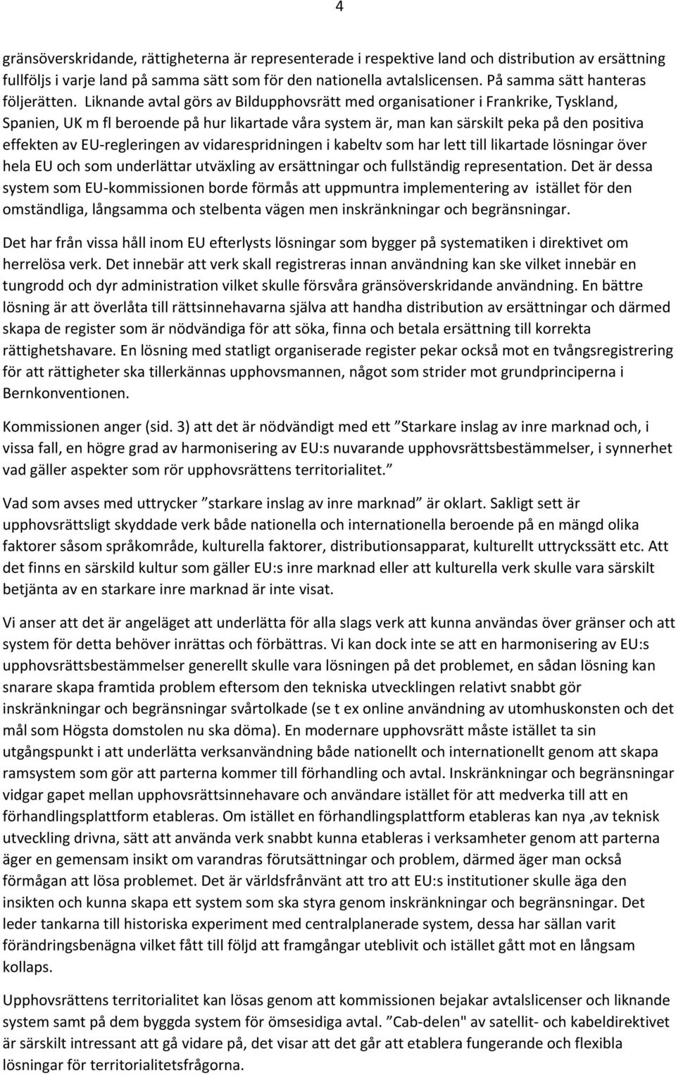 Liknande avtal görs av Bildupphovsrätt med organisationer i Frankrike, Tyskland, Spanien, UK m fl beroende på hur likartade våra system är, man kan särskilt peka på den positiva effekten av EU