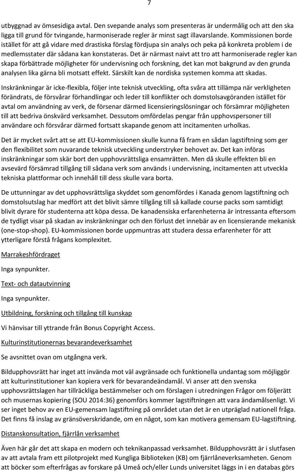 Det är närmast naivt att tro att harmoniserade regler kan skapa förbättrade möjligheter för undervisning och forskning, det kan mot bakgrund av den grunda analysen lika gärna bli motsatt effekt.