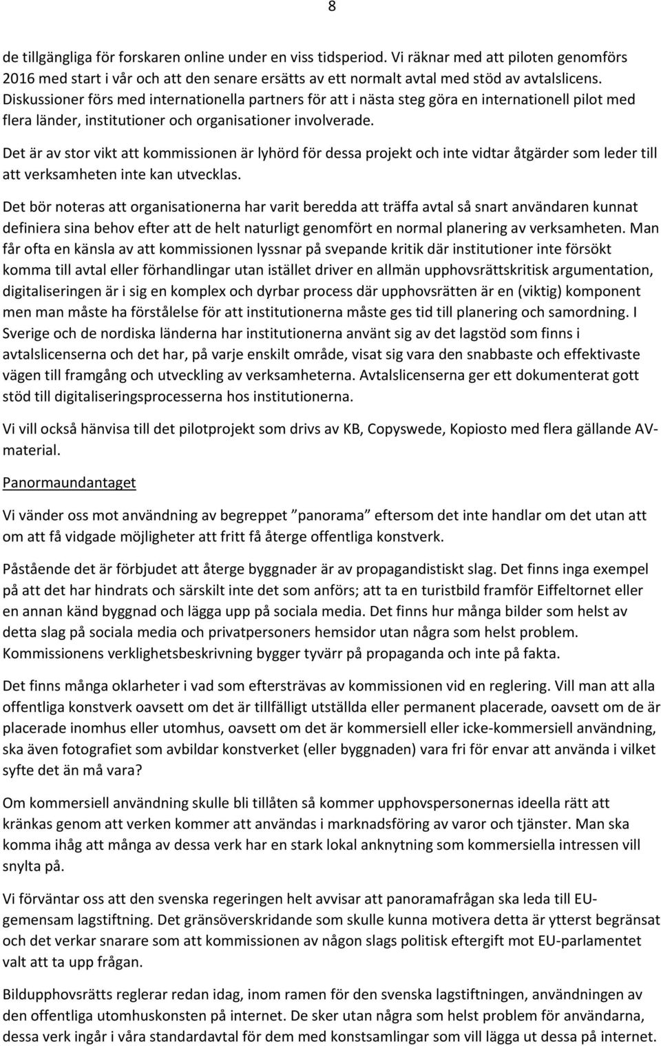 Det är av stor vikt att kommissionen är lyhörd för dessa projekt och inte vidtar åtgärder som leder till att verksamheten inte kan utvecklas.