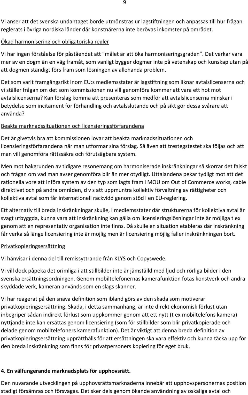 Det verkar vara mer av en dogm än en väg framåt, som vanligt bygger dogmer inte på vetenskap och kunskap utan på att dogmen ständigt förs fram som lösningen av allehanda problem.