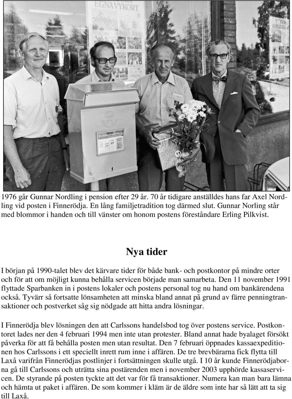 Nya tider I början på 1990-talet blev det kärvare tider för både bank- och postkontor på mindre orter och för att om möjligt kunna behålla servicen började man samarbeta.