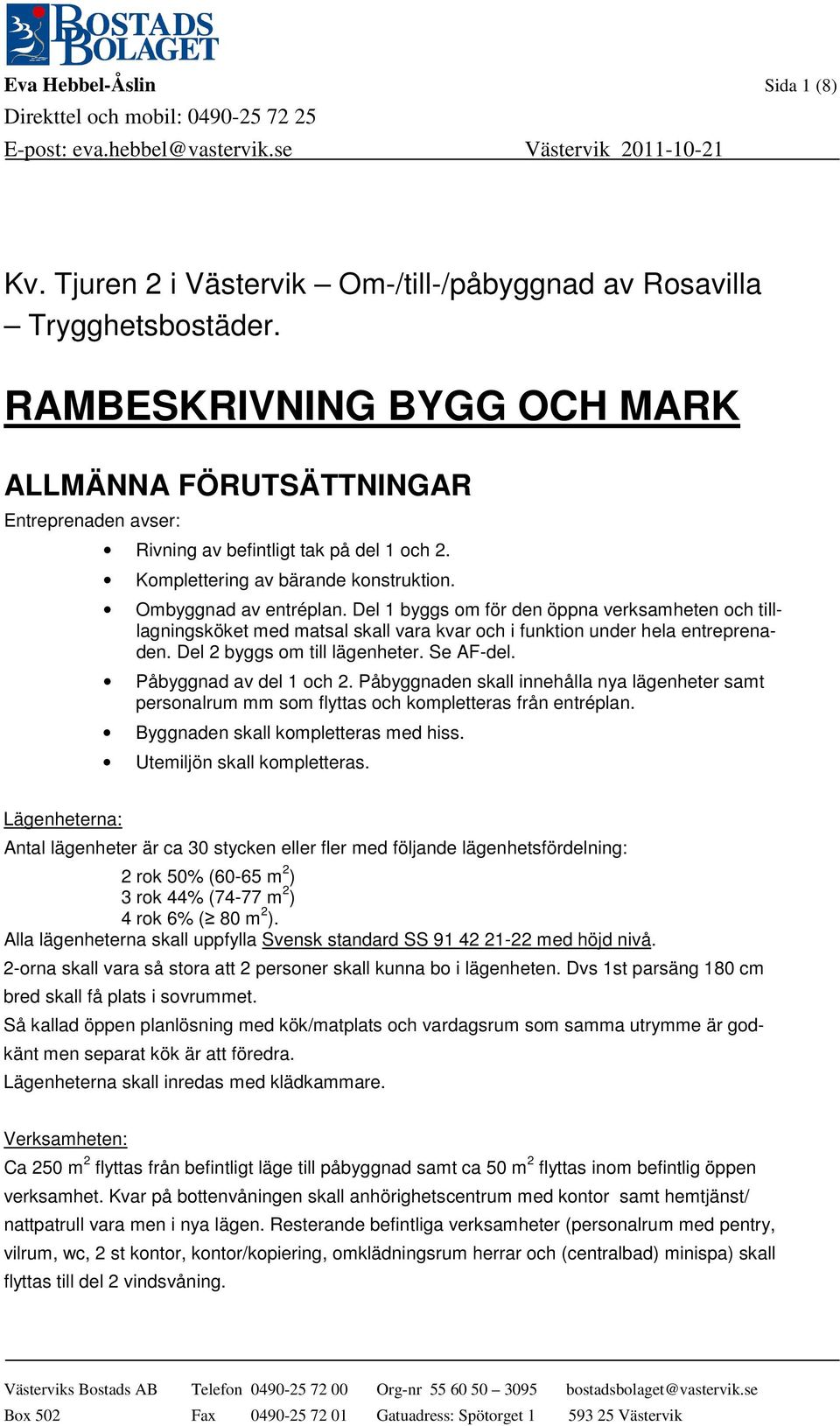 Del 1 byggs om för den öppna verksamheten och tilllagningsköket med matsal skall vara kvar och i funktion under hela entreprenaden. Del 2 byggs om till lägenheter. e AF-del. Påbyggnad av del 1 och 2.