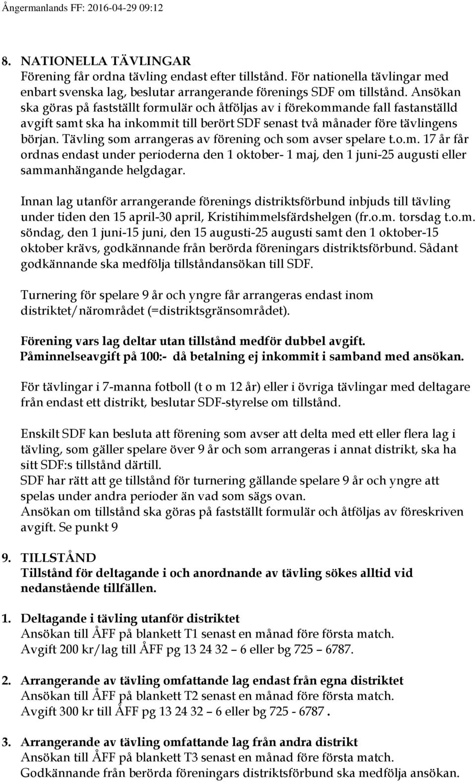 Tävling som arrangeras av förening och som avser spelare t.o.m. 17 år får ordnas endast under perioderna den 1 oktober- 1 maj, den 1 juni-25 augusti eller sammanhängande helgdagar.