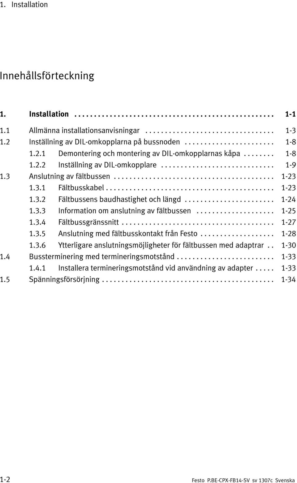 .. 1-25 1.3.4 Fältbussgränssnitt... 1-27 1.3.5 Anslutning med fältbusskontakt från Festo... 1-28 1.3.6 Ytterligare anslutningsmöjligheter för fältbussen med adaptrar.. 1-30 1.