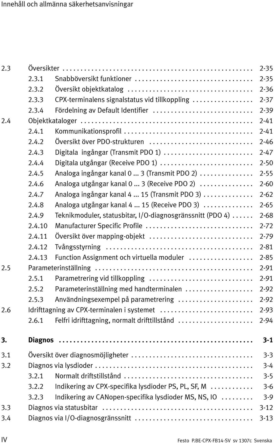 .. 2-47 2.4.4 Digitala utgångar (Receive PDO 1)... 2-50 2.4.5 Analoga ingångar kanal 0... 3 (Transmit PDO 2)... 2-55 2.4.6 Analoga utgångar kanal 0... 3 (Receive PDO 2)... 2-60 2.4.7 Analoga ingångar kanal 4.