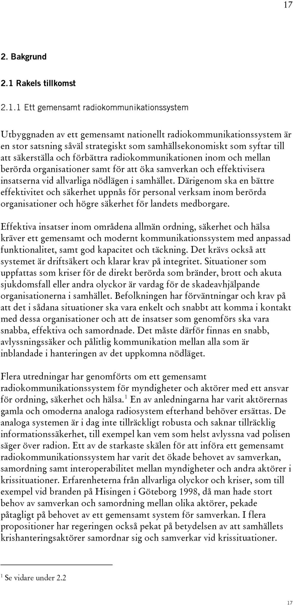 nödlägen i samhället. Därigenom ska en bättre effektivitet och säkerhet uppnås för personal verksam inom berörda organisationer och högre säkerhet för landets medborgare.