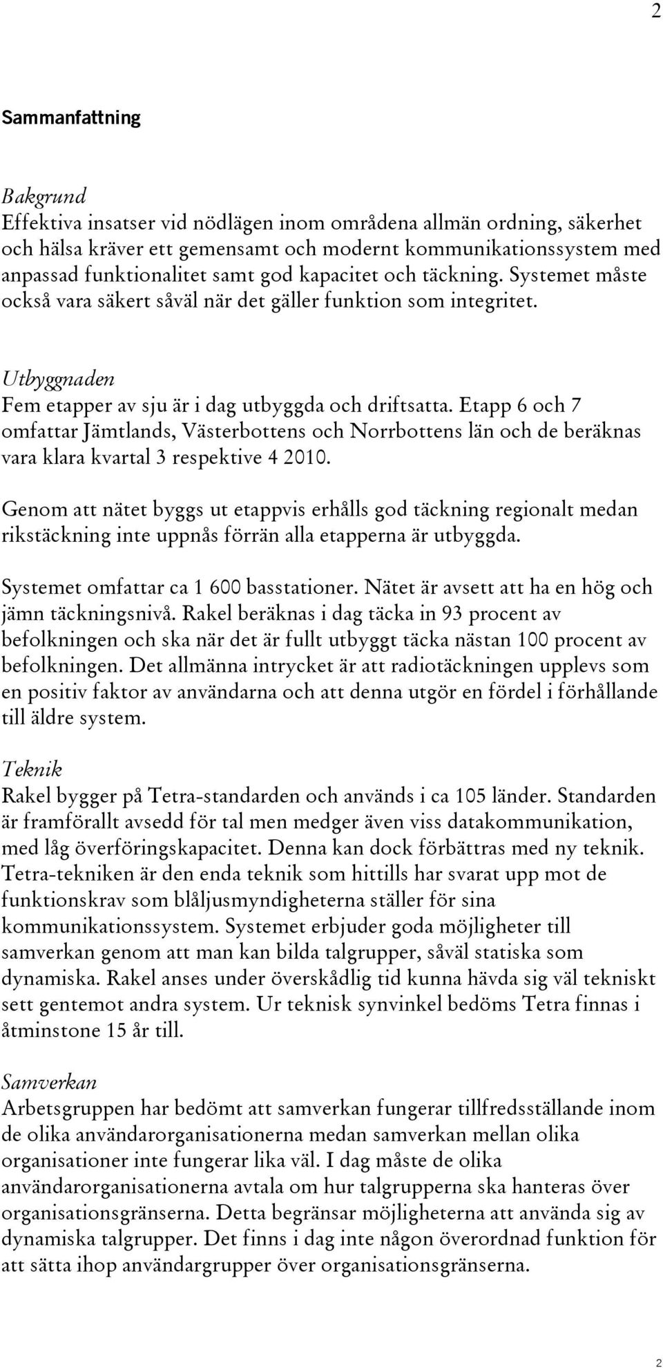 Etapp 6 och 7 omfattar Jämtlands, Västerbottens och Norrbottens län och de beräknas vara klara kvartal 3 respektive 4 2010.