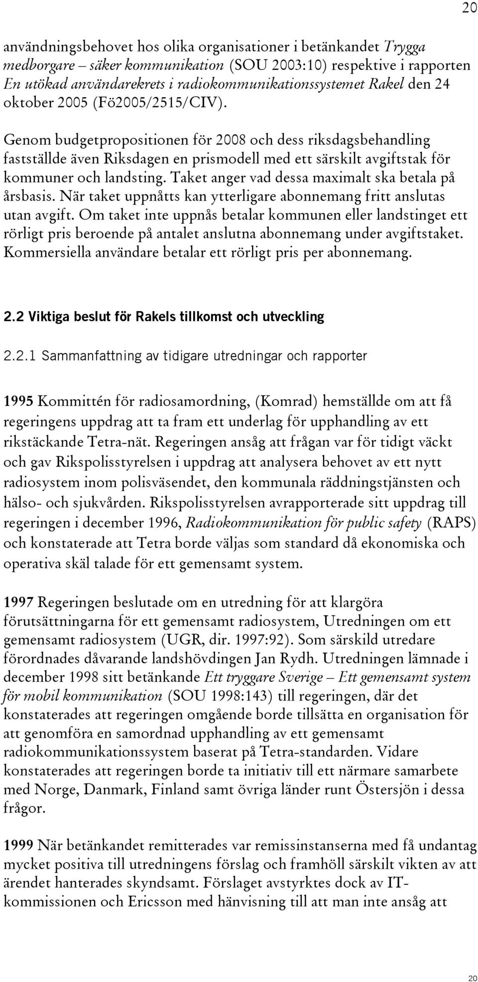 Taket anger vad dessa maximalt ska betala på årsbasis. När taket uppnåtts kan ytterligare abonnemang fritt anslutas utan avgift.