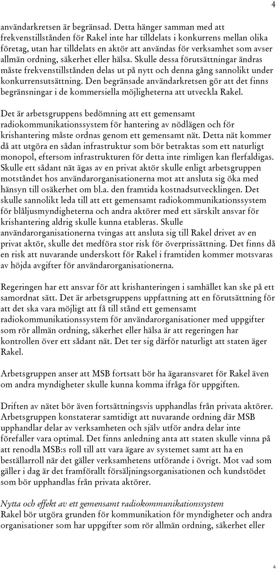 säkerhet eller hälsa. Skulle dessa förutsättningar ändras måste frekvenstillstånden delas ut på nytt och denna gång sannolikt under konkurrensutsättning.