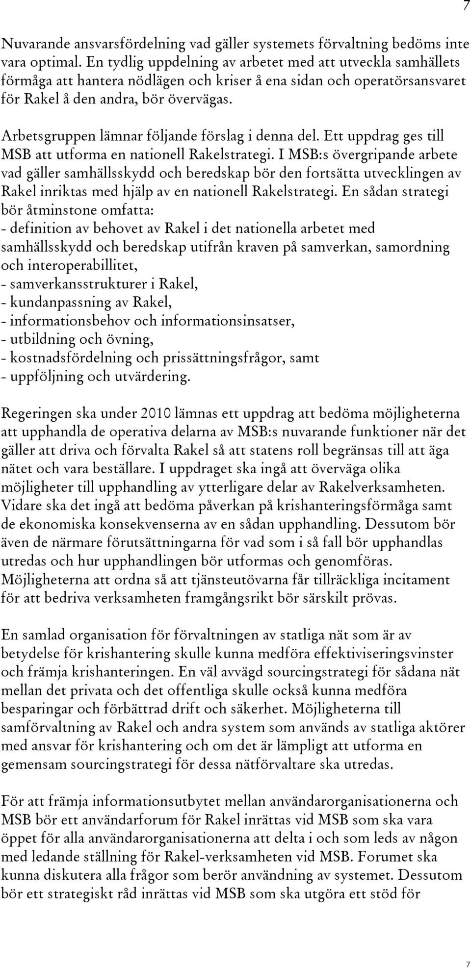 Arbetsgruppen lämnar följande förslag i denna del. Ett uppdrag ges till MSB att utforma en nationell Rakelstrategi.