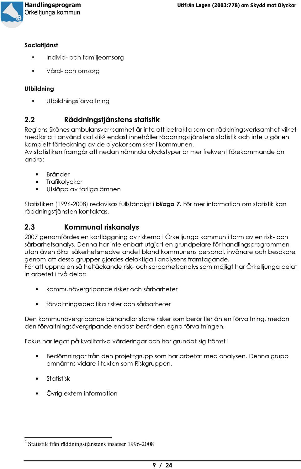 och inte utgör en komplett förteckning av de olyckor som sker i kommunen.