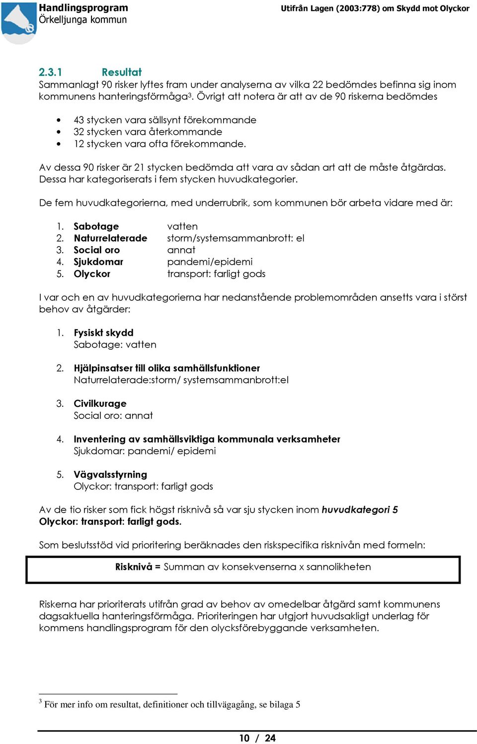 Av dessa 90 risker är 21 stycken bedömda att vara av sådan art att de måste åtgärdas. Dessa har kategoriserats i fem stycken huvudkategorier.