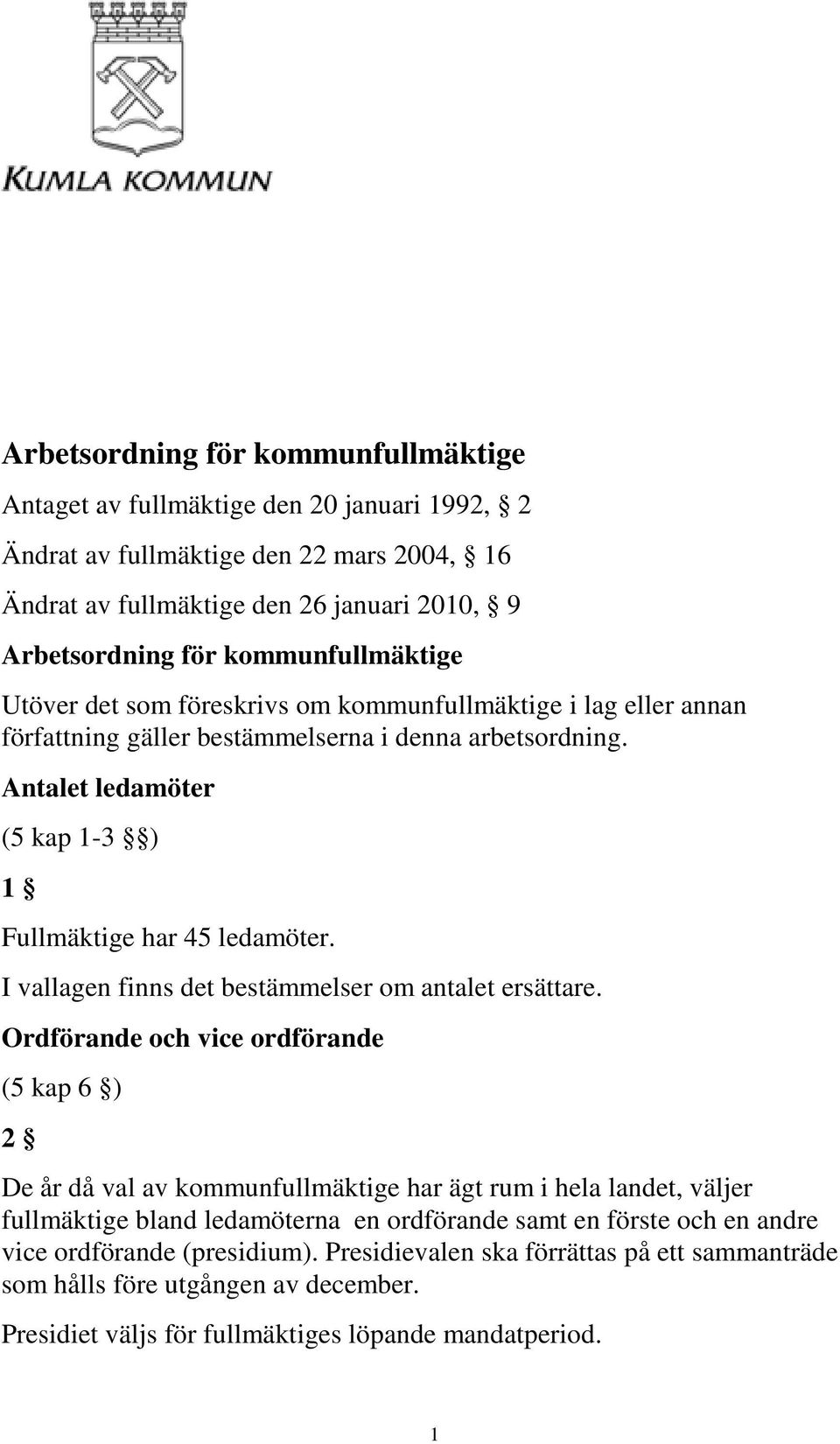 Antalet ledamöter (5 kap 1-3 ) 1 Fullmäktige har 45 ledamöter. I vallagen finns det bestämmelser om antalet ersättare.