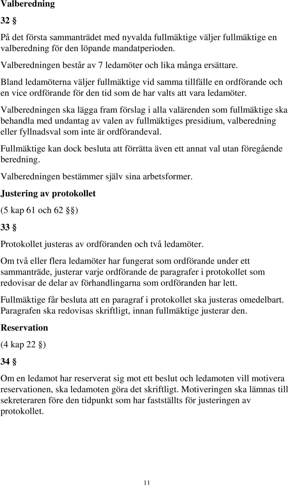 Valberedningen ska lägga fram förslag i alla valärenden som fullmäktige ska behandla med undantag av valen av fullmäktiges presidium, valberedning eller fyllnadsval som inte är ordförandeval.