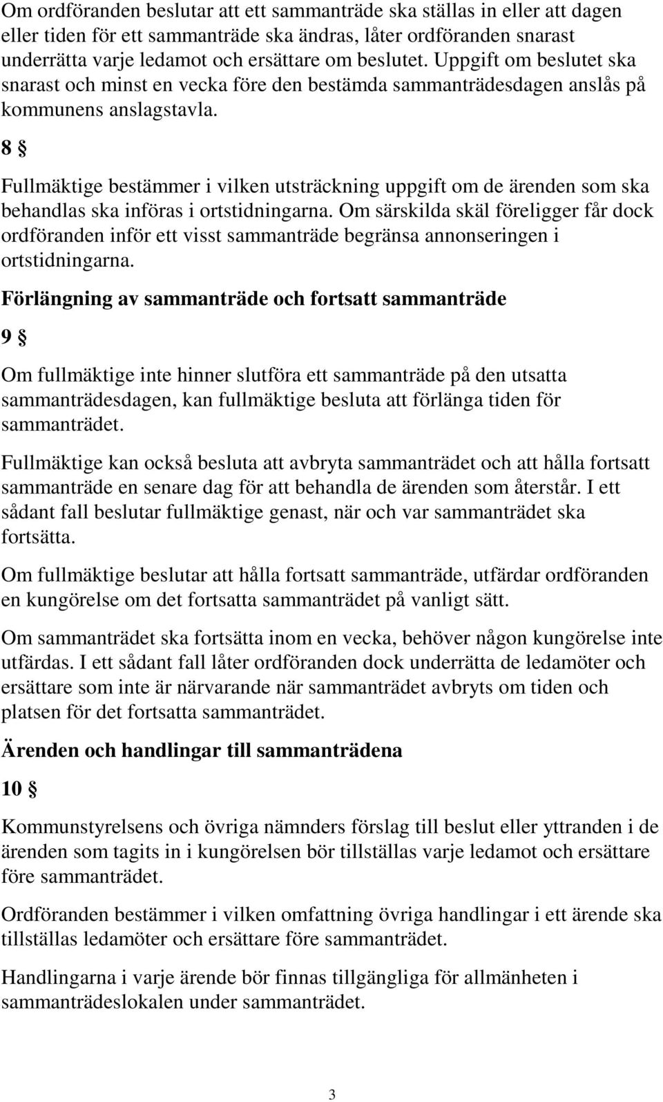 8 Fullmäktige bestämmer i vilken utsträckning uppgift om de ärenden som ska behandlas ska införas i ortstidningarna.