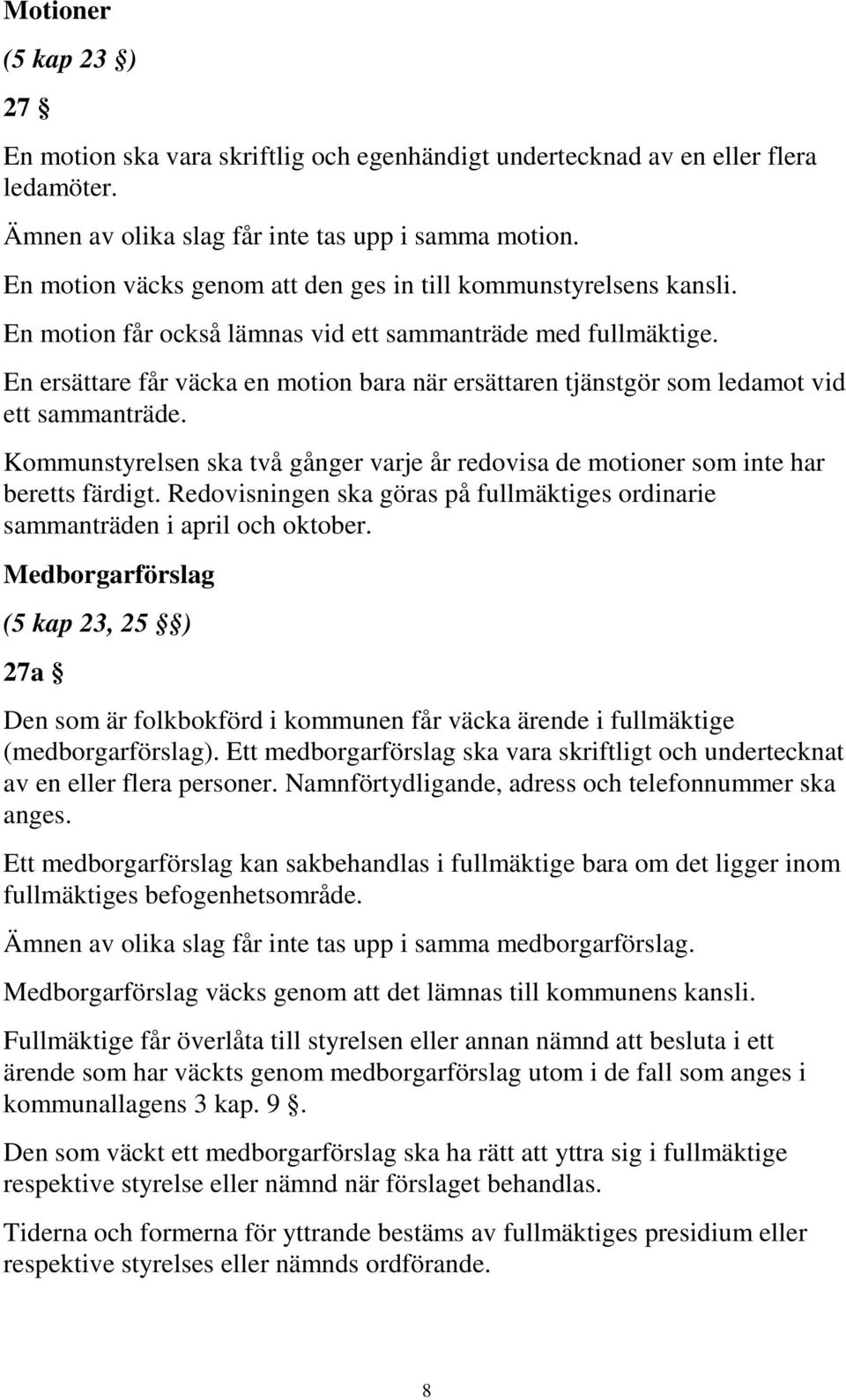 En ersättare får väcka en motion bara när ersättaren tjänstgör som ledamot vid ett sammanträde. Kommunstyrelsen ska två gånger varje år redovisa de motioner som inte har beretts färdigt.