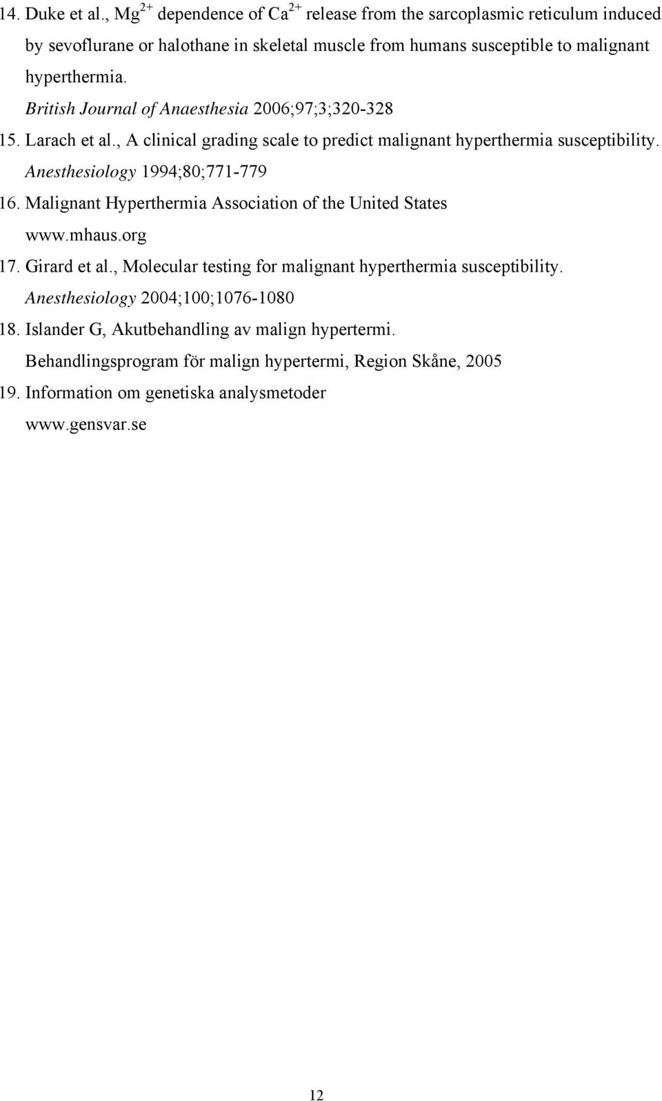 British Journal of Anaesthesia 2006;97;3;320-328 15. Larach et al., A clinical grading scale to predict malignant hyperthermia susceptibility. Anesthesiology 1994;80;771-779 16.