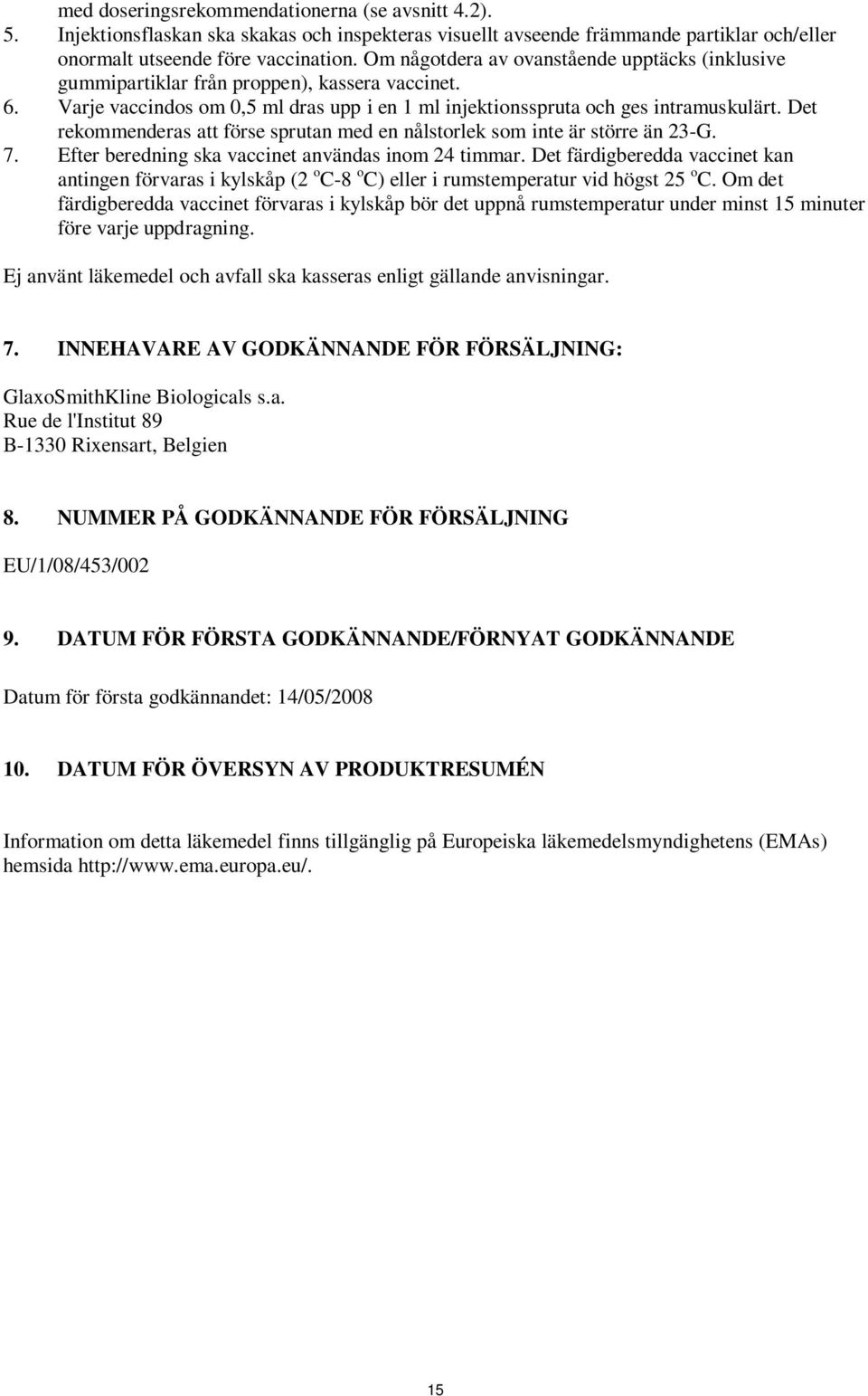 Det rekommenderas att förse sprutan med en nålstorlek som inte är större än 23-G. 7. Efter beredning ska vaccinet användas inom 24 timmar.