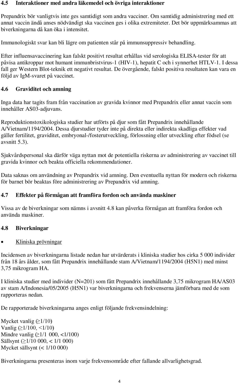 Immunologiskt svar kan bli lägre om patienten står på immunsuppressiv behandling.