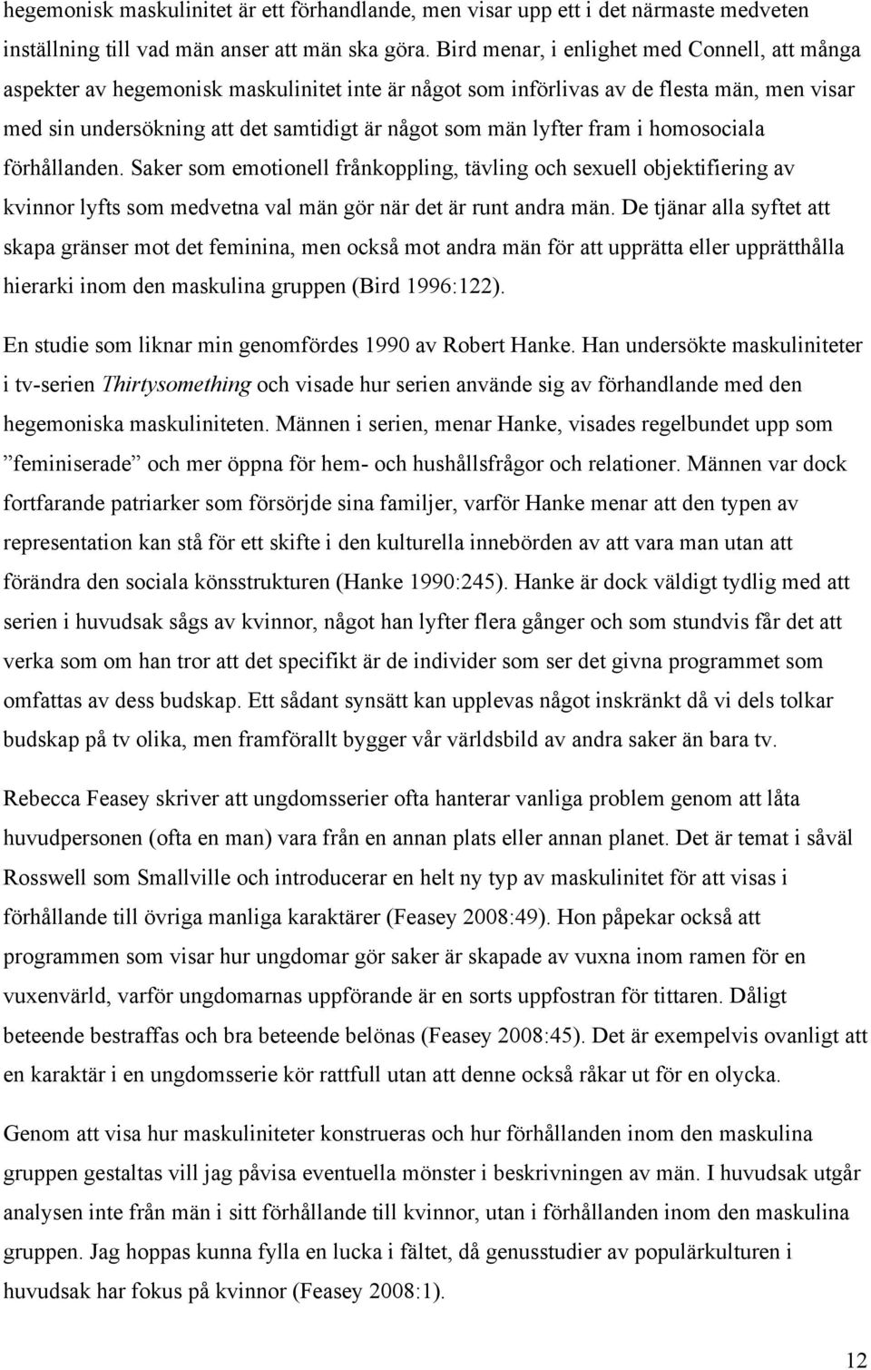 lyfter fram i homosociala förhållanden. Saker som emotionell frånkoppling, tävling och sexuell objektifiering av kvinnor lyfts som medvetna val män gör när det är runt andra män.