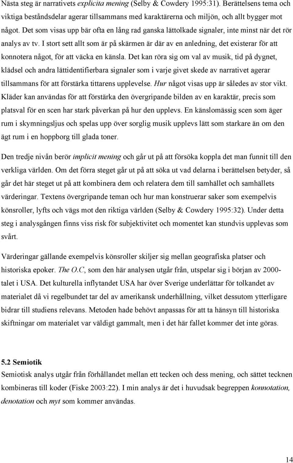 I stort sett allt som är på skärmen är där av en anledning, det existerar för att konnotera något, för att väcka en känsla.