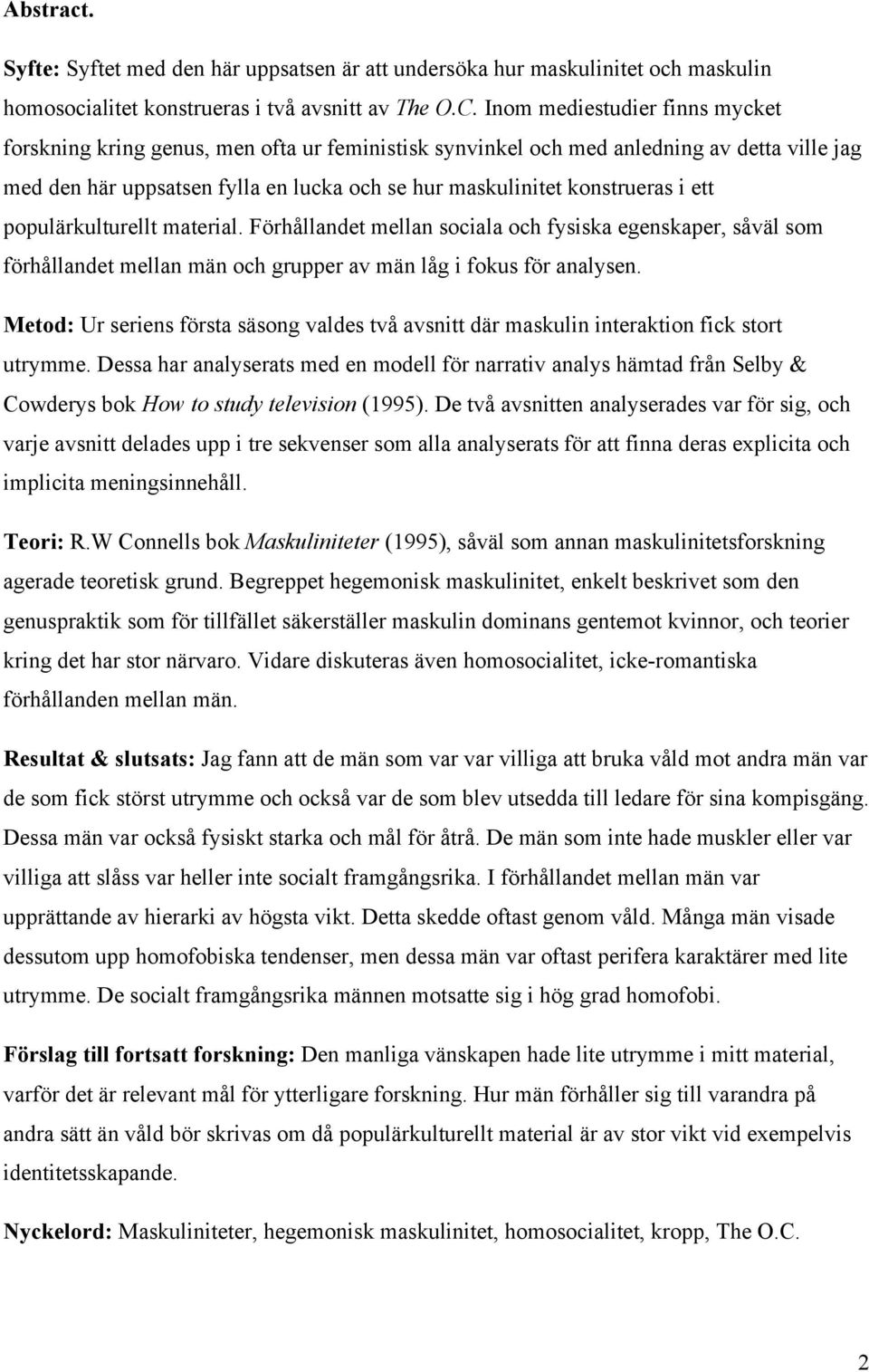 ett populärkulturellt material. Förhållandet mellan sociala och fysiska egenskaper, såväl som förhållandet mellan män och grupper av män låg i fokus för analysen.