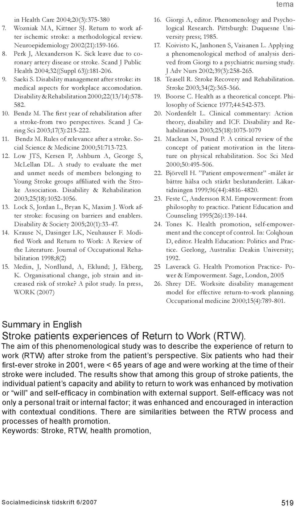 Disability & Rehabilitation 2000;22(13/14):578-582. 10. Bendz M. The first year of rehabilitation after a stroke-from two perspectives. Scand J Caring Sci 2003;17(3):215-222. 11. Bendz M. Rules of relevance after a stroke.