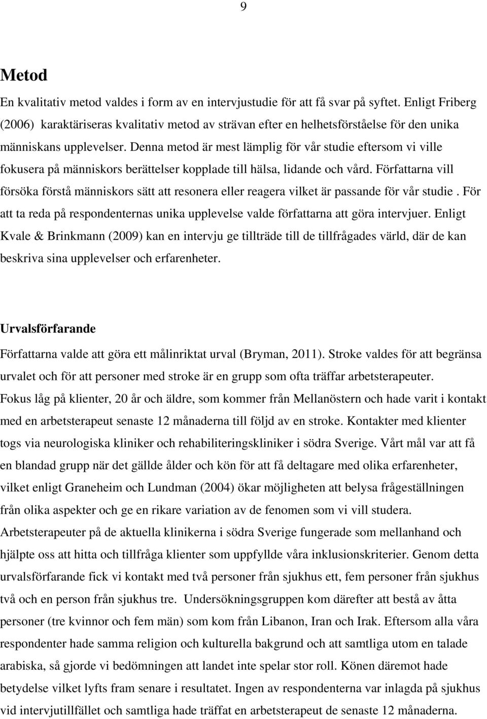 Denna metod är mest lämplig för vår studie eftersom vi ville fokusera på människors berättelser kopplade till hälsa, lidande och vård.