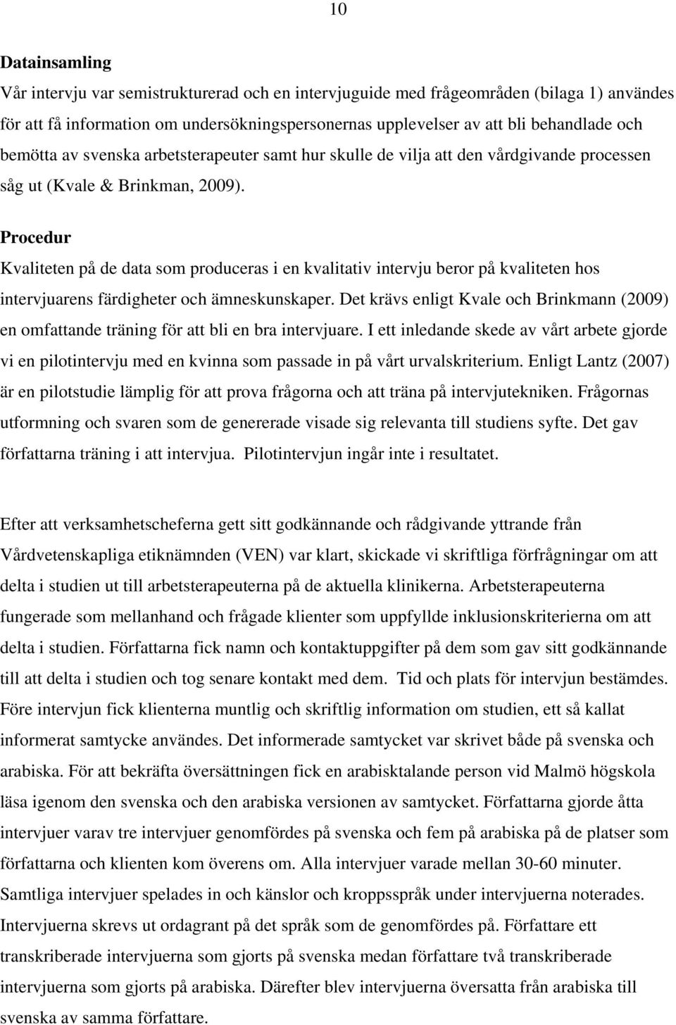 Procedur Kvaliteten på de data som produceras i en kvalitativ intervju beror på kvaliteten hos intervjuarens färdigheter och ämneskunskaper.