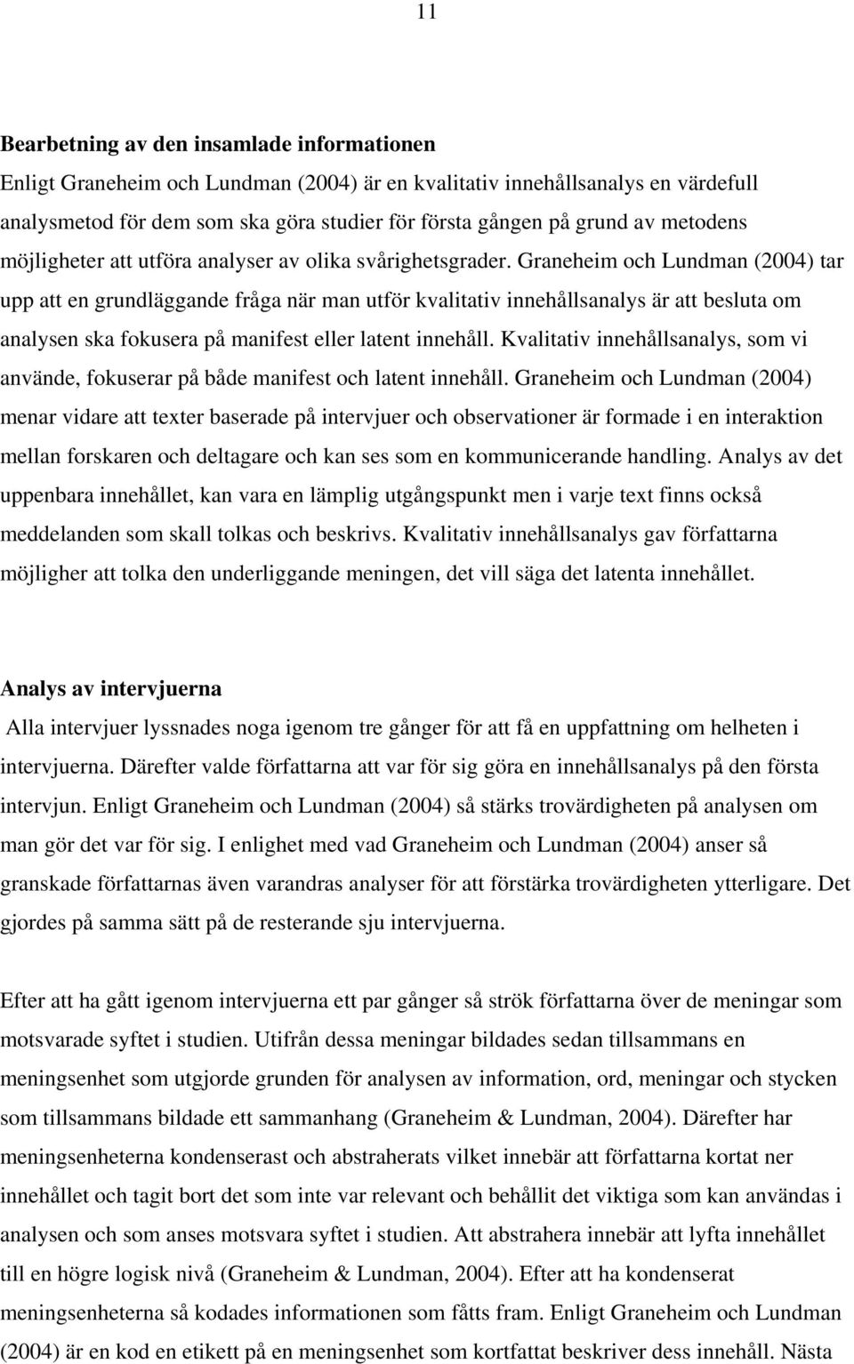 Graneheim och Lundman (2004) tar upp att en grundläggande fråga när man utför kvalitativ innehållsanalys är att besluta om analysen ska fokusera på manifest eller latent innehåll.