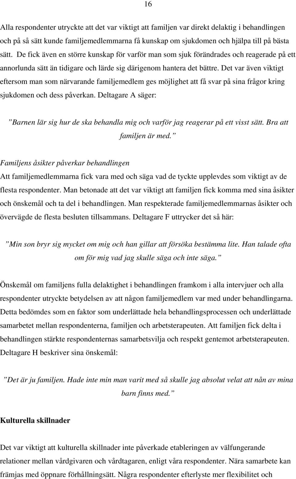 Det var även viktigt eftersom man som närvarande familjemedlem ges möjlighet att få svar på sina frågor kring sjukdomen och dess påverkan.