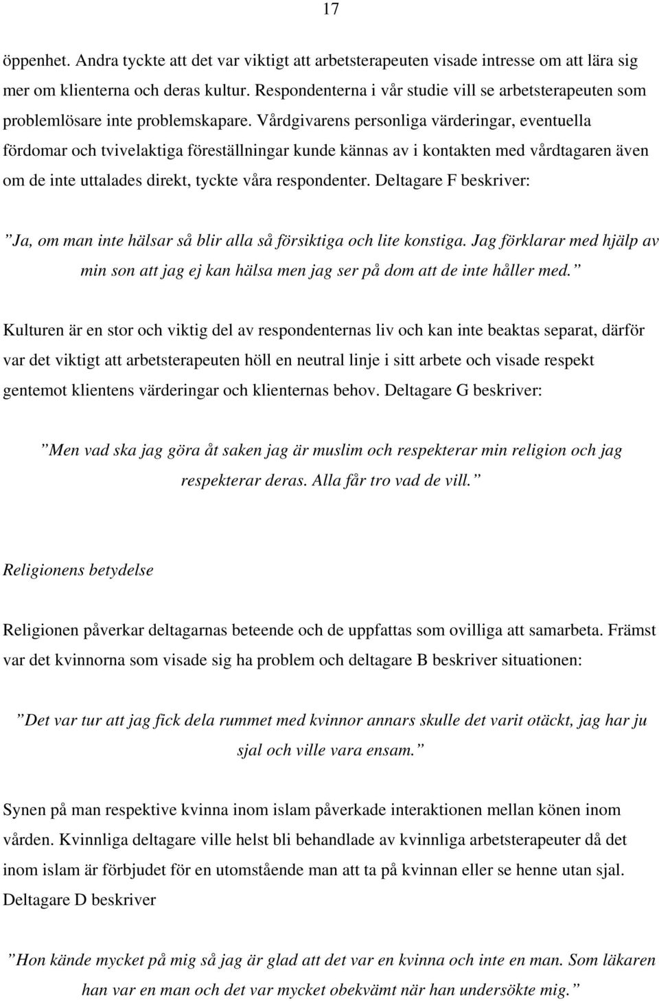 Vårdgivarens personliga värderingar, eventuella fördomar och tvivelaktiga föreställningar kunde kännas av i kontakten med vårdtagaren även om de inte uttalades direkt, tyckte våra respondenter.