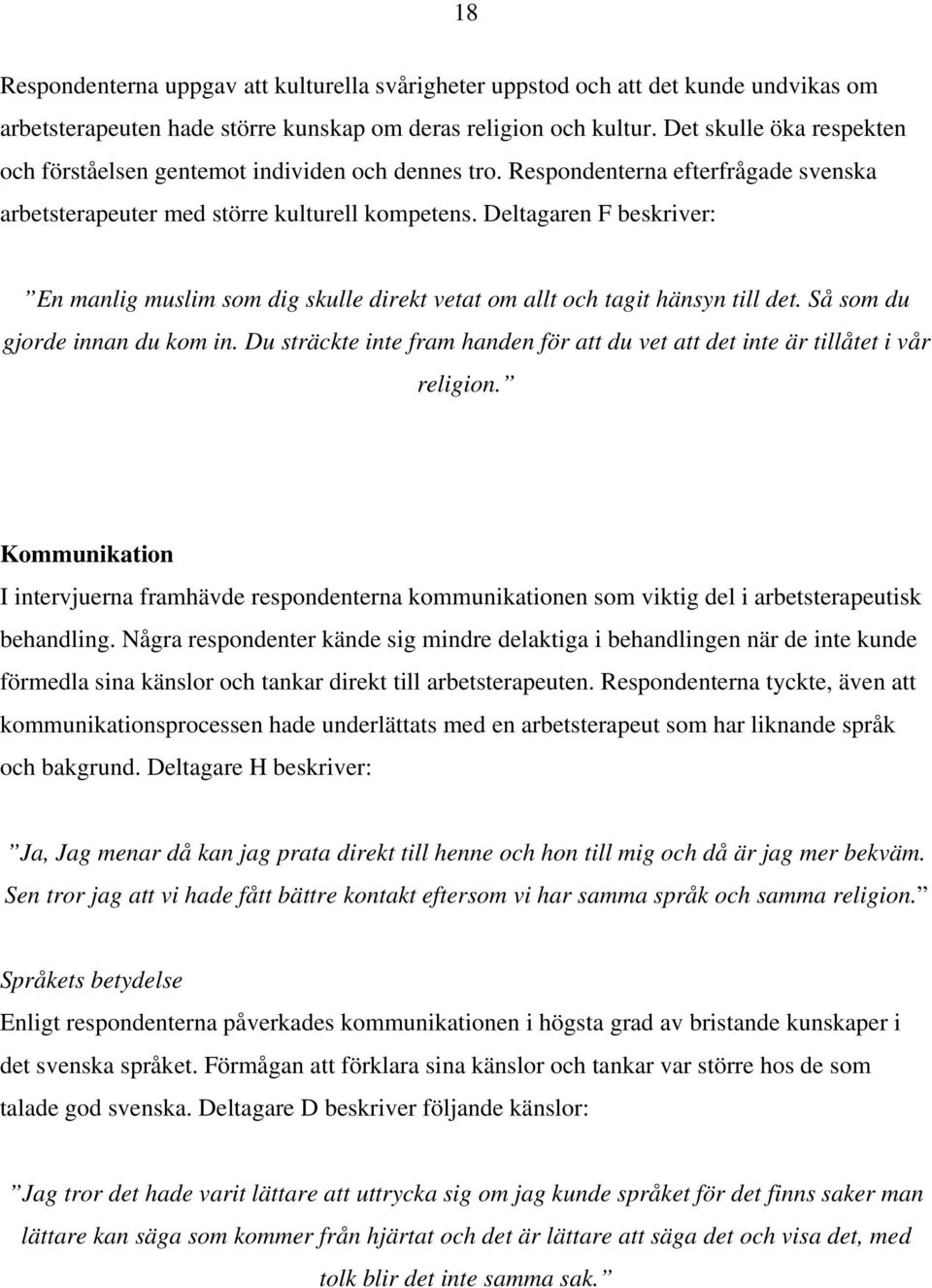 Deltagaren F beskriver: En manlig muslim som dig skulle direkt vetat om allt och tagit hänsyn till det. Så som du gjorde innan du kom in.