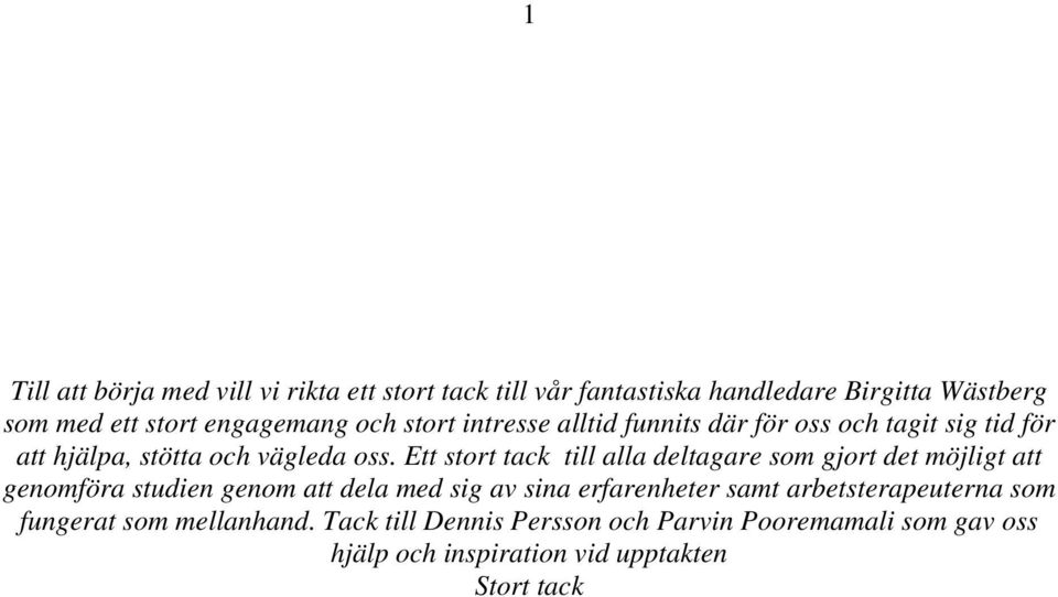 Ett stort tack till alla deltagare som gjort det möjligt att genomföra studien genom att dela med sig av sina erfarenheter samt